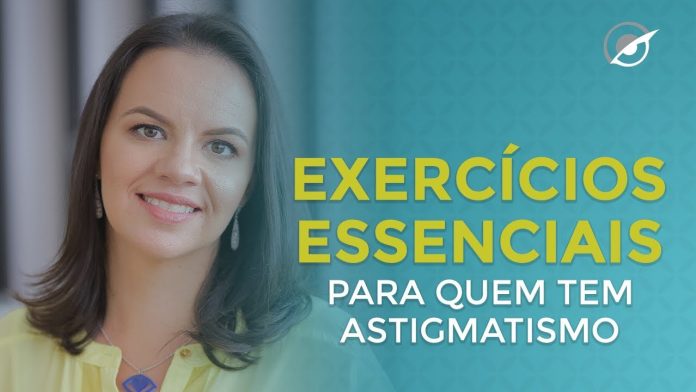 UMA LISTA DOS EXERCÍCIOS MAIS IMPORTANTES PARA TRATAR O ASTIGMATISMO