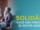 EXISTE UMA DIFERENÇA DE SOLIDÃO E ESTAR SÓ